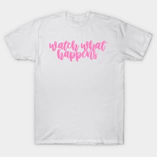 Watch what happens T-Shirt